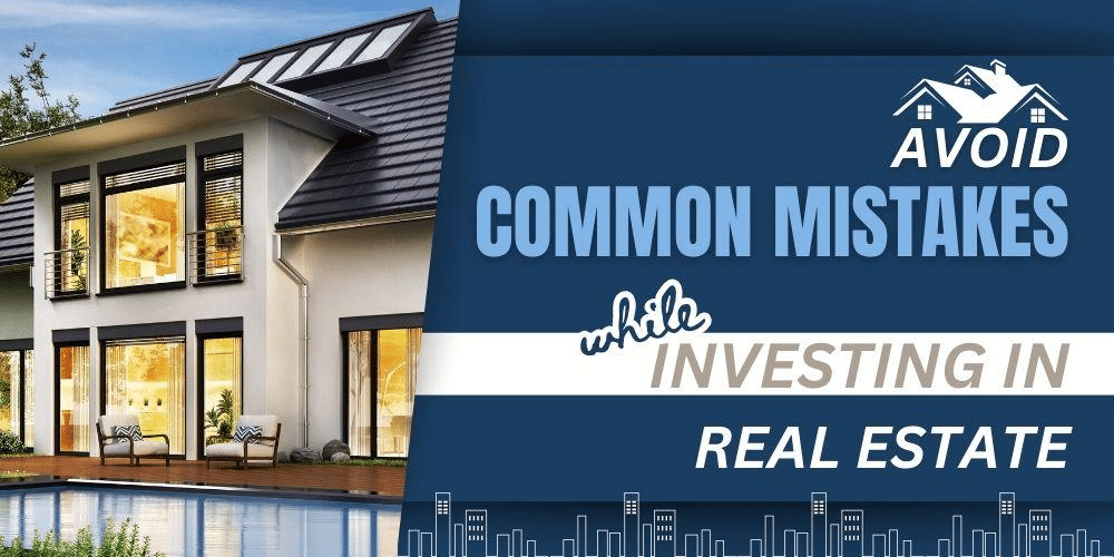 Avoid These Common Mistakes in Real Estate Investments